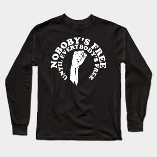 Nobody's free until everybody's free, black history, black lives matter Long Sleeve T-Shirt